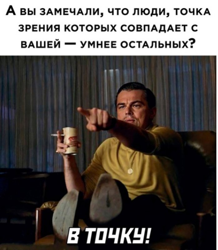 Люди, чья точка зрения совпадает с твоей, умнее других