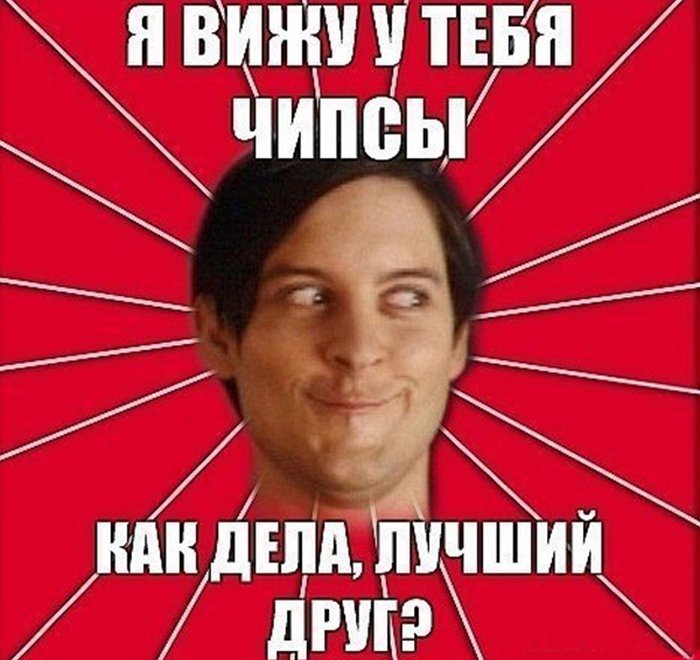Я вижу у тебя чипсы, как дела лучший друг