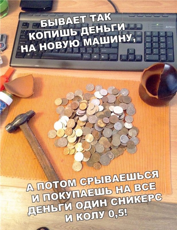 Копишь деньги на машину, а потом покупаешь сникерс