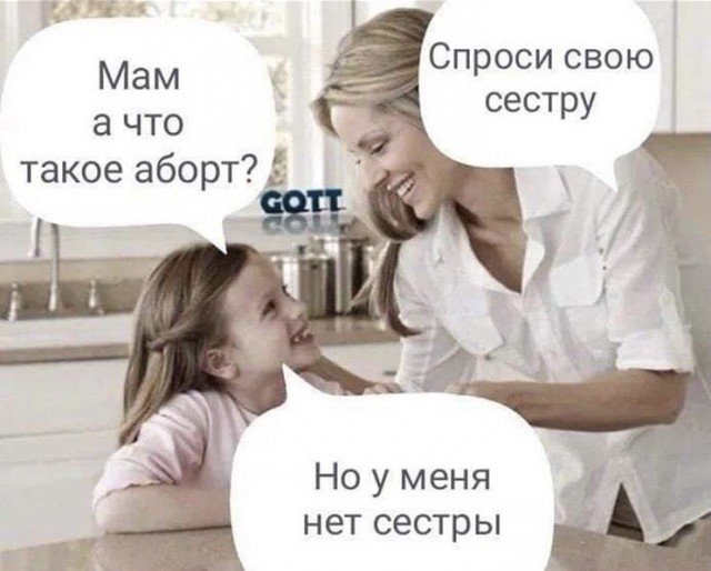 Мам а что такое аборт, спроси у сестры, но у меня нет сестры